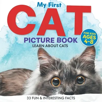 Prima mea carte ilustrată cu pisici: Learn About Cats For Kids Ages 4-8 33 Fun & Interesting Facts - My First Cat Picture Book: Learn About Cats For Kids Ages 4-8 33 Fun & Interesting Facts