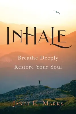 Inhalează: Respiră adânc Restaurează-ți sufletul - Inhale: Breathe Deeply Restore Your Soul