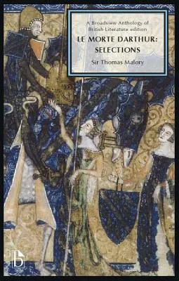 Le Morte Darthur: Selections: O antologie Broadview a literaturii britanice Edition - Le Morte Darthur: Selections: A Broadview Anthology of British Literature Edition
