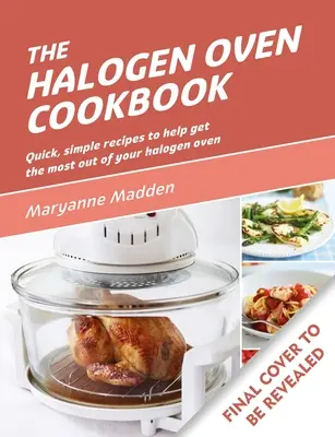Cartea de bucate a cuptorului cu halogen: Rețete rapide și ușoare pentru fiecare zi - The Halogen Oven Cookbook: Quick and Easy Recipes for Every Day