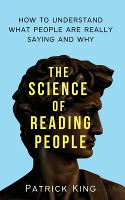 Știința de a citi oamenii: Cum să înțelegi ce spun oamenii cu adevărat și de ce - The Science of Reading People: How to Understand What People Are Really Saying and Why