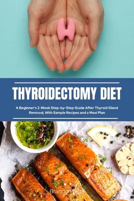 Dieta tiroidectomiei: Un ghid pas cu pas de 2 săptămâni pentru începători după îndepărtarea glandei tiroide, cu rețete eșantion și un plan de masă - Thyroidectomy Diet: A Beginner's 2-Week Step-by-Step Guide After Thyroid Gland Removal, With Sample Recipes and a Meal Plan