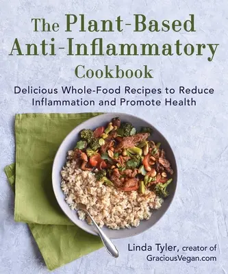 The Plant-Based Anti-Inflammatory Cookbook: Delicious Whole-Food Recipes to Reduce Inflammation and Promote Health (Rețete delicioase cu alimente integrale pentru reducerea inflamației și promovarea sănătății) - The Plant-Based Anti-Inflammatory Cookbook: Delicious Whole-Food Recipes to Reduce Inflammation and Promote Health