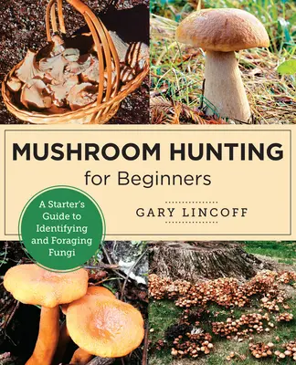 Vânătoare de ciuperci pentru începători: Ghidul unui începător pentru identificarea și căutarea ciupercilor - Mushroom Hunting for Beginners: A Starter's Guide to Identifying and Foraging Fungi