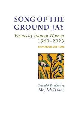 Song of the Ground Jay: , Poezii de femei iraniene, 1960-2023, ediție extinsă - Song of the Ground Jay: , Poems by Iranian Women, 1960-2023, Expanded Edition