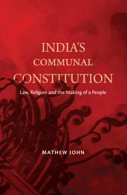 Constituția comunală a Indiei - Legea, religia și formarea unui popor (John Mathew (O.P. Jindal Global University India)) - India's Communal Constitution - Law, Religion, and the Making of a People (John Mathew (O.P. Jindal Global University India))