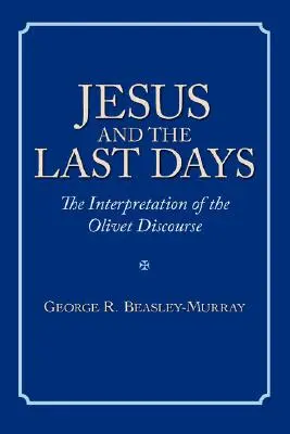 Iisus și ultimele zile: Interpretarea discursului de pe Muntele Măslinilor - Jesus and the Last Days: The Interpretation of the Olivet Discourse