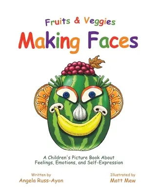 Fruits and Veggies Making Faces: O carte ilustrată pentru copii despre sentimente, emoții și autoexprimare - Fruits and Veggies Making Faces: A Children's Picture Book About Feelings, Emotions, and Self-Expression