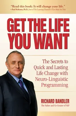 Obțineți viața pe care o doriți: Secretele schimbării rapide și de durată a vieții cu ajutorul programării neurolingvistice - Get the Life You Want: The Secrets to Quick and Lasting Life Change with Neuro-Linguistic Programming