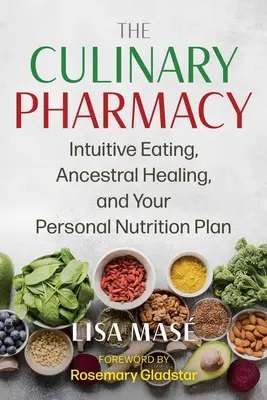 Farmacia culinară: Mâncatul intuitiv, vindecarea ancestrală și planul tău personal de nutriție - The Culinary Pharmacy: Intuitive Eating, Ancestral Healing, and Your Personal Nutrition Plan