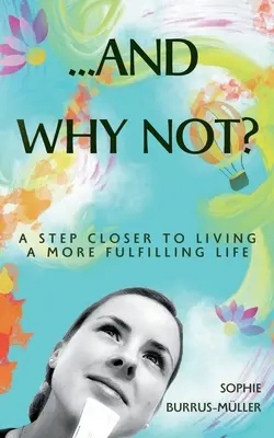 ...și de ce nu? Un pas mai aproape de a trăi o viață mai împlinită - ...And Why Not?: A step closer to living a more fulfilling life
