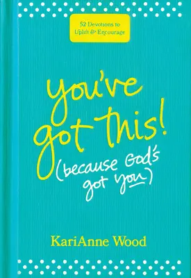 Poți face asta (pentru că Dumnezeu te are pe tine): 52 de devoțiuni pentru înălțare și încurajare - You've Got This (Because God's Got You): 52 Devotions to Uplift and Encourage