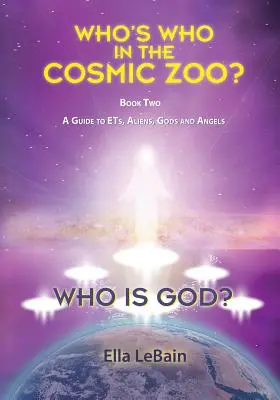 Cine este Dumnezeu? Who's Who in the Cosmic Zoo? Un ghid al ET-urilor, extratereștrilor, zeilor și îngerilor - Cartea a doua - Who is God?: Who's Who in the Cosmic Zoo? A Guide to ETs, Aliens, Gods, and Angels - Book Two