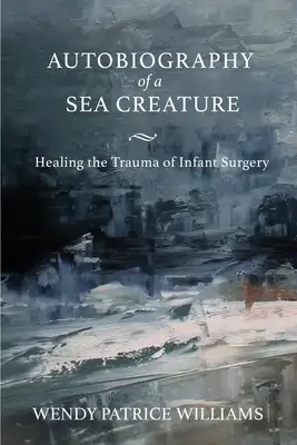 Autobiografia unei creaturi marine: Vindecarea traumei chirurgiei infantile - Autobiography of a Sea Creature: Healing the Trauma of Infant Surgery