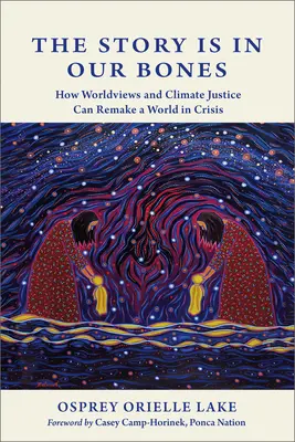 Povestea este în oasele noastre: How Worldviews and Climate Justice Can Remake a World in Crisis - The Story Is in Our Bones: How Worldviews and Climate Justice Can Remake a World in Crisis