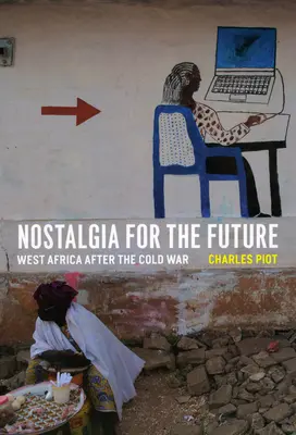 Nostalgie pentru viitor: Africa de Vest după Războiul Rece - Nostalgia for the Future: West Africa After the Cold War