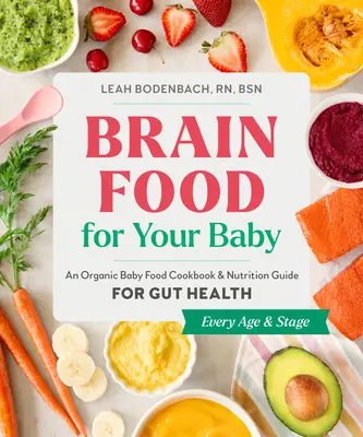 Brain Food for Your Baby: O carte de bucate cu alimente organice pentru bebeluși și un ghid de nutriție pentru sănătatea intestinelor - Brain Food for Your Baby: An Organic Baby Food Cookbook and Nutrition Guide for Gut Health