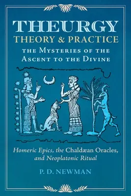Teurgie: Teorie și practică: Misterele ascensiunii către divin - Theurgy: Theory and Practice: The Mysteries of the Ascent to the Divine