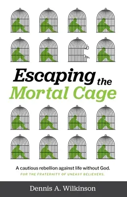 Evadarea din cușca morții: O răzvrătire prudentă împotriva vieții fără Dumnezeu - Escaping the Mortal Cage: A Cautious Rebellion Against Life Without God