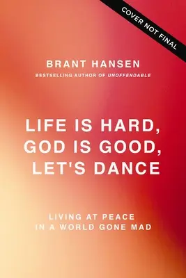Viața este grea. Dumnezeu este bun. Let's Dance..: Experiencing Real Joy in a World Gone Mad - Life Is Hard. God Is Good. Let's Dance.: Experiencing Real Joy in a World Gone Mad