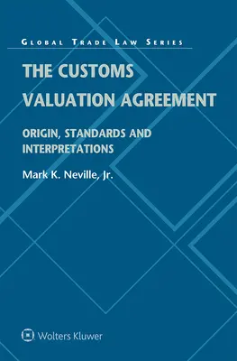 Acordul privind valoarea în vamă: Origine, standarde și interpretări - The Customs Valuation Agreement: Origin, Standards and Interpretations