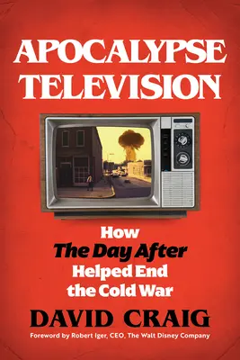 Televiziunea Apocalipsei: Cum Ziua de Apoi a contribuit la sfârșitul Războiului Rece - Apocalypse Television: How the Day After Helped End the Cold War