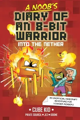 A Noob's Diary of an 8-Bit Warrior: Into the Nether: Volumul 2 - A Noob's Diary of an 8-Bit Warrior: Into the Nether Volume 2