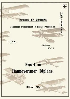 RAPORT PRIVIND BIPLANELE HANNOVERANER, iulie 1918Rapoarte privind aeronavele germane 13 - REPORT ON THE HANNOVERANER BIPLANE, July 1918Reports on German Aircraft 13