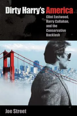 America lui Dirty Harry: Clint Eastwood, Harry Callahan și reacția conservatoare - Dirty Harry's America: Clint Eastwood, Harry Callahan, and the Conservative Backlash