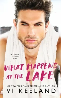 What Happens at the Lake: Un roman al lui Grumpy Sunshine - What Happens at the Lake: A Grumpy Sunshine Novel