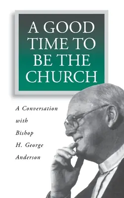 A Good Time to Be the Church: O conversație cu episcopul H. George Anderson - A Good Time to Be the Church: A Conversation with Bishop H. George Anderson
