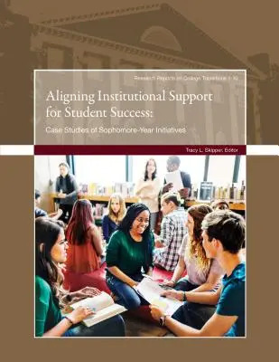 Alinierea sprijinului instituțional pentru succesul studenților: Studii de caz ale inițiativelor din anul al doilea - Aligning Institutional Support for Student Success: Case Studies of Sophomore-Year Initiatives