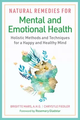 Remedii naturale pentru sănătatea mentală și emoțională: Metode și tehnici holistice pentru o minte fericită și sănătoasă - Natural Remedies for Mental and Emotional Health: Holistic Methods and Techniques for a Happy and Healthy Mind
