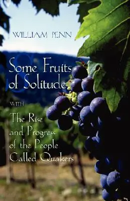 Unele roade ale singurătății cu creșterea și progresul oamenilor numiți quakeri - Some Fruits of Solitude with the Rise and Progress of the People Called Quakers