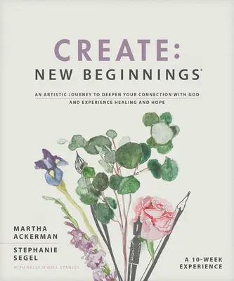 Creați: Noi începuturi: O călătorie artistică pentru a vă aprofunda legătura cu Dumnezeu și a experimenta vindecarea și speranța - Create: New Beginnings: An Artistic Journey to Deepen Your Connection with God and Experience Healing and Hope