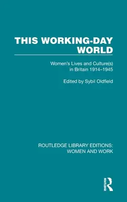This Working-Day World: Viața și cultura femeilor în Marea Britanie 1914-1945 (Women's Lives and Culture(s) in Britain 1914-1945) - This Working-Day World: Women's Lives and Culture(s) in Britain 1914-1945