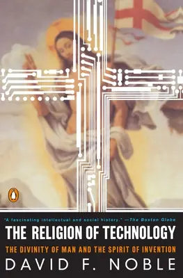 Religia tehnologiei: Divinitatea omului și spiritul invenției: The Divinity of Man and the Spirit of Invention - The Religion of Technology: The Divinity of Man and the Spirit of Invention