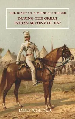 Jurnalul unui ofițer medical în timpul marii revolte indiene din 1857 - Diary of a Medical Officer During the Great Indian Mutiny of 1857