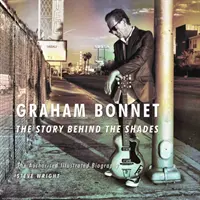 Graham Bonnet: Povestea din spatele umbrelor - Biografia ilustrată autorizată - Graham Bonnet: The Story Behind the Shades - The Authorised Illustrated Biography