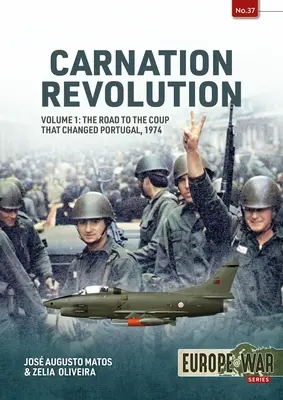 Revoluția garoafelor: Volumul 1: Drumul spre lovitura de stat care a schimbat Portugalia, 1974 - Carnation Revolution: Volume 1: The Road to the Coup That Changed Portugal, 1974