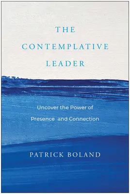 Liderul Contemplativ: Descoperiți puterea prezenței și a conexiunii - The Contemplative Leader: Uncover the Power of Presence and Connection