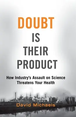 Îndoiala este produsul lor: Cum atacul industriei asupra științei vă amenință sănătatea - Doubt Is Their Product: How Industry's Assault on Science Threatens Your Health