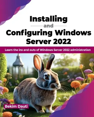 Instalarea și configurarea Windows Server 2022: Învățați intrările și ieșirile din administrarea Windows Server 2022 - Installing and Configuring Windows Server 2022: Learn the Ins and Outs of Windows Server 2022 Administration