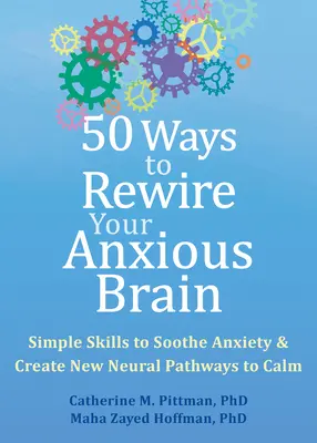50 de moduri de a-ți recabla creierul anxios: Abilități simple pentru calmarea anxietății și crearea de noi căi neuronale către calm - 50 Ways to Rewire Your Anxious Brain: Simple Skills to Soothe Anxiety and Create New Neural Pathways to Calm