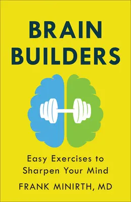 Constructorii creierului: Exerciții ușoare pentru a-ți ascuți mintea - Brain Builders: Easy Exercises to Sharpen Your Mind