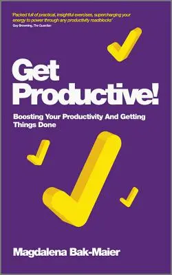 Fii productiv! Boosting Your Productivity and Getting Things Done (Stimularea productivității și realizarea lucrurilor) - Get Productive!: Boosting Your Productivity and Getting Things Done