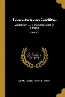 Schweizerisches Idiotikon: Wrterbuch Der Schweizerdeutschen Sprache; Volumul 2 - Schweizerisches Idiotikon: Wrterbuch Der Schweizerdeutschen Sprache; Volume 2