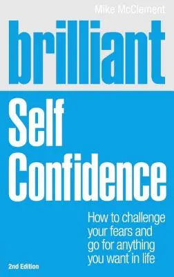 Strălucitoare: Încrederea în sine: Cum să-ți sfidezi temerile și să mergi după tot ce-ți dorești în viață - Brilliant: Self Confidence: How to Challenge Your Fears and Go for Anything You Want in Life
