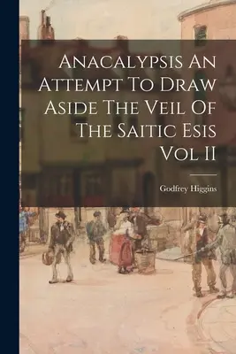 Anacalypsis - O încercare de a îndepărta vălul esei saitice Vol II [Anacalypsis An Attempt To Draw Aside The Veil Of The Saitic Esis Vol II - Anacalypsis An Attempt To Draw Aside The Veil Of The Saitic Esis Vol II