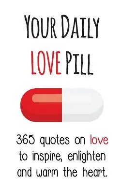 Pastila ta zilnică de dragoste: 365 de citate despre dragoste pentru a inspira, lumina și încălzi inima - Your Daily Love Pill: 365 Quotes on Love to Inspire, Enlighten and Warm the Heart